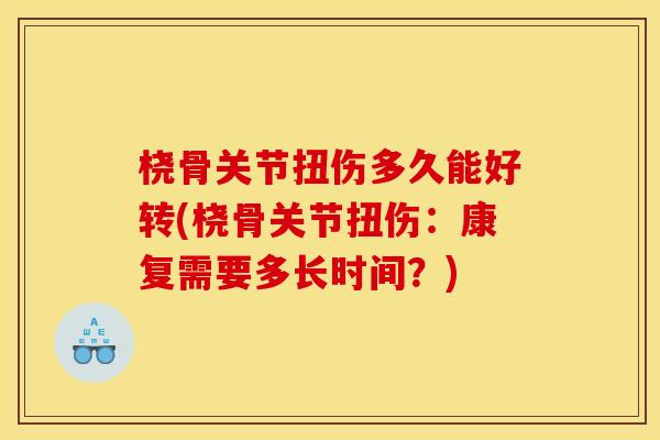 桡骨关节扭伤多久能好转(桡骨关节扭伤：康复需要多长时间？)
