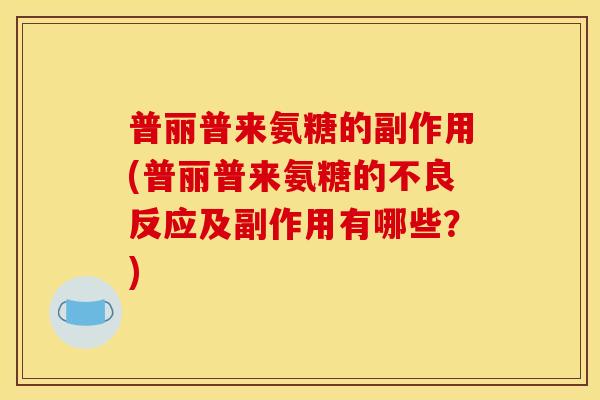 普丽普来氨糖的副作用(普丽普来氨糖的不良反应及副作用有哪些？)