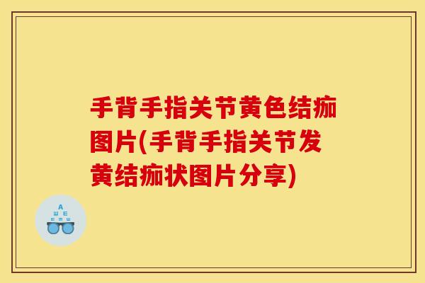 手背手指关节黄色结痂图片(手背手指关节发黄结痂状图片分享)