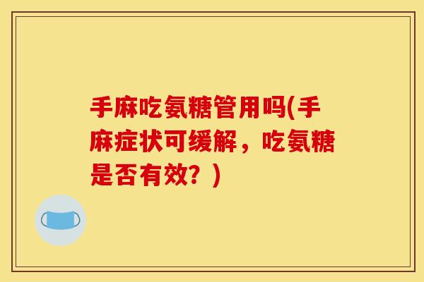 手麻吃氨糖管用吗(手麻症状可缓解，吃氨糖是否有效？)