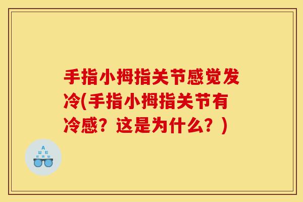 手指小拇指关节感觉发冷(手指小拇指关节有冷感？这是为什么？)