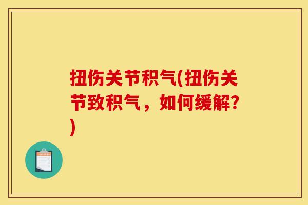 扭伤关节积气(扭伤关节致积气，如何缓解？)