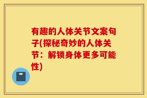 有趣的人体关节文案句子(探秘奇妙的人体关节：解锁身体更多可能性)