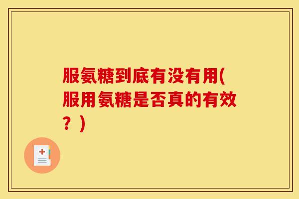 服氨糖到底有没有用(服用氨糖是否真的有效？)