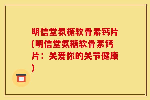 明信堂氨糖软骨素钙片(明信堂氨糖软骨素钙片：关爱你的关节健康)