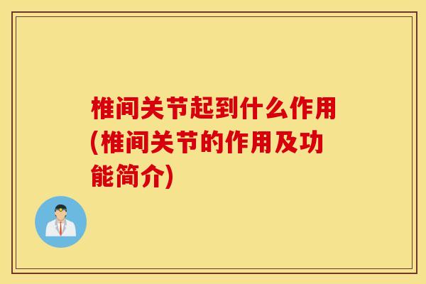 椎间关节起到什么作用(椎间关节的作用及功能简介)