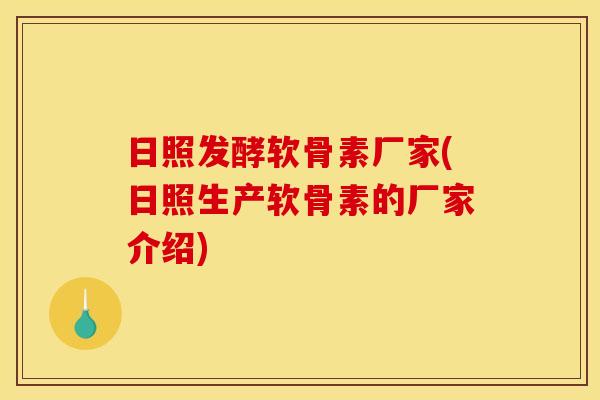 日照发酵软骨素厂家(日照生产软骨素的厂家介绍)