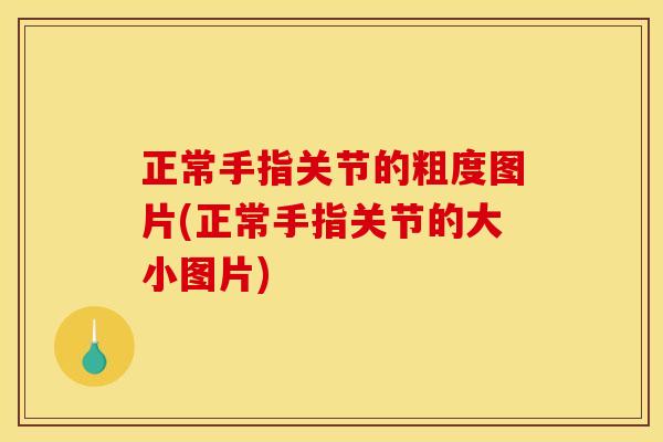 正常手指关节的粗度图片(正常手指关节的大小图片)
