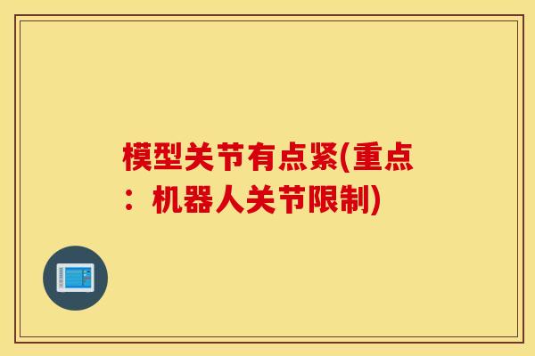 模型关节有点紧(重点：机器人关节限制)