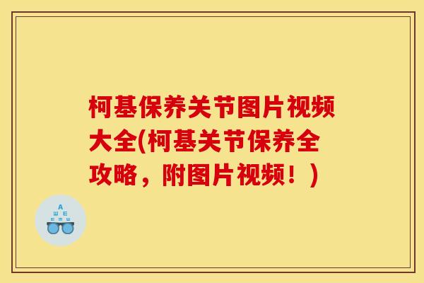 柯基保养关节图片视频大全(柯基关节保养全攻略，附图片视频！)