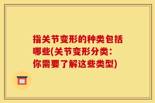 指关节变形的种类包括哪些(关节变形分类：你需要了解这些类型)