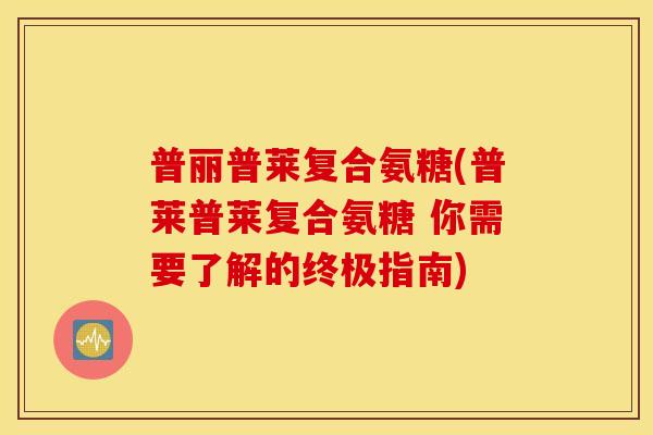 普丽普莱复合氨糖(普莱普莱复合氨糖 你需要了解的终极指南)