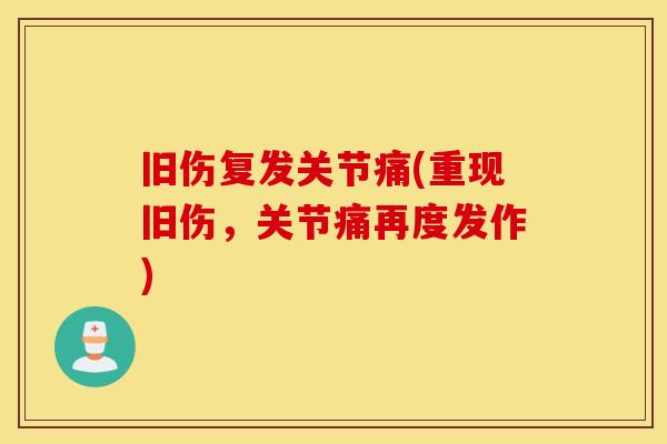 旧伤复发关节痛(重现旧伤，关节痛再度发作)