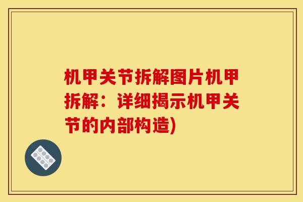机甲关节拆解图片机甲拆解：详细揭示机甲关节的内部构造)