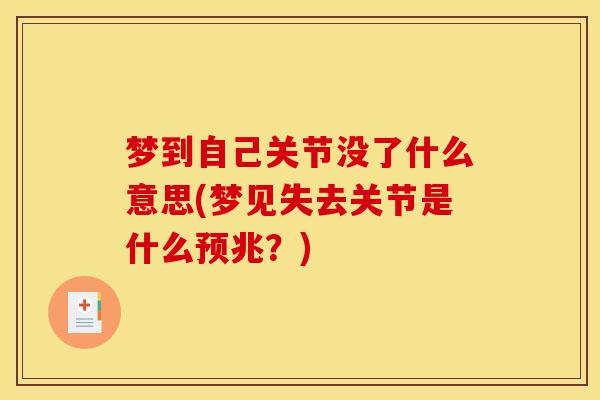 梦到自己关节没了什么意思(梦见失去关节是什么预兆？)