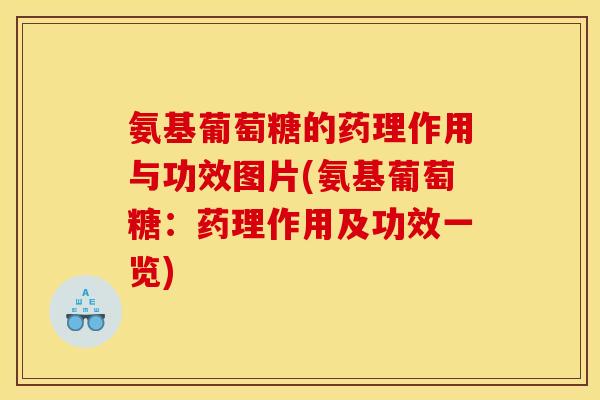 氨基葡萄糖的药理作用与功效图片(氨基葡萄糖:药理作用及功效一览) 氨基葡萄糖的药理作用与功效图片(氨基葡萄糖:药理作用及功效一览)