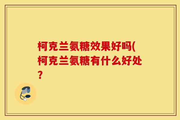 柯克兰氨糖效果好吗(柯克兰氨糖有什么好处？