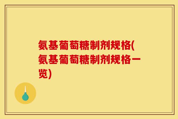 氨基葡萄糖制剂规格(氨基葡萄糖制剂规格一览)