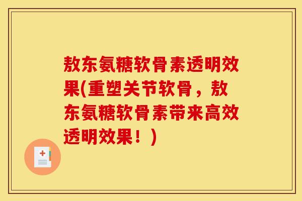 敖东氨糖软骨素透明效果(重塑关节软骨，敖东氨糖软骨素带来高效透明效果！)