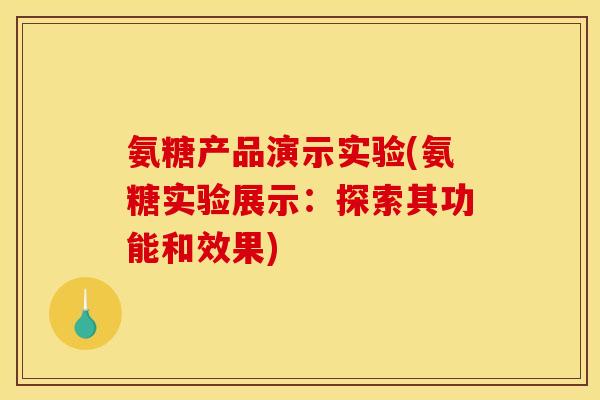 氨糖产品演示实验(氨糖实验展示：探索其功能和效果)