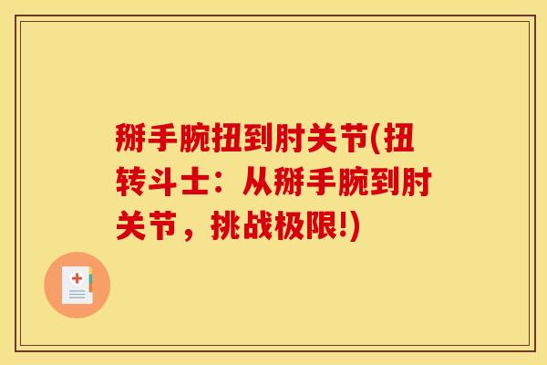 掰手腕扭到肘关节(扭转斗士：从掰手腕到肘关节，挑战极限!)