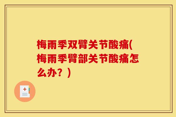 梅雨季双臂关节酸痛(梅雨季臂部关节酸痛怎么办?) 梅雨季双臂关节酸痛(梅雨季臂部关节酸痛怎么办?)