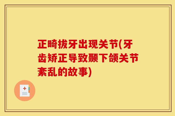 正畸拔牙出现关节(牙齿矫正导致颞下颌关节紊乱的故事) 正畸拔牙出现关节(牙齿矫正导致颞下颌关节紊乱的故事)