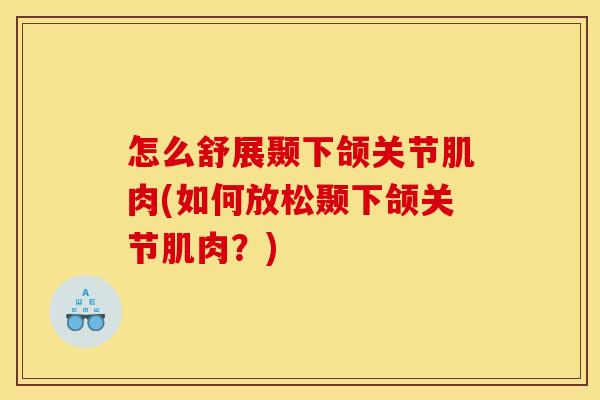 怎么舒展颞下颌关节肌肉(如何放松颞下颌关节肌肉？)