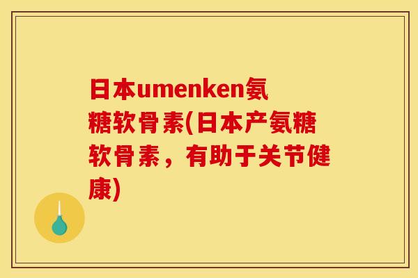 日本umenken氨糖软骨素(日本产氨糖软骨素，有助于关节健康)