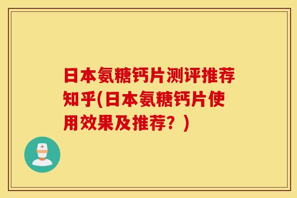 日本氨糖钙片测评推荐知乎(日本氨糖钙片使用效果及推荐？)