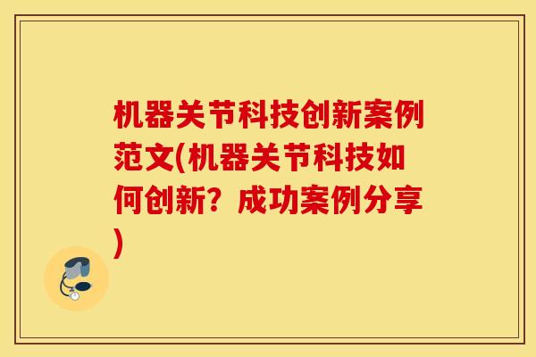 机器关节科技创新案例范文(机器关节科技如何创新？成功案例分享)