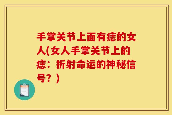 手掌关节上面有痣的女人(女人手掌关节上的痣：折射命运的神秘信号？)