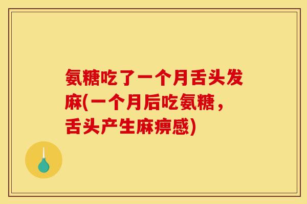 氨糖吃了一个月舌头发麻(一个月后吃氨糖，舌头产生麻痹感)