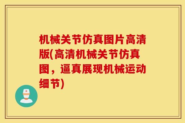 机械关节仿真图片高清版(高清机械关节仿真图，逼真展现机械运动细节)