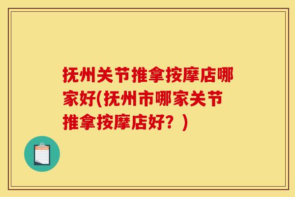 抚州关节推拿按摩店哪家好(抚州市哪家关节推拿按摩店好？)