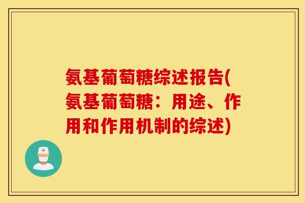 氨基葡萄糖综述报告(氨基葡萄糖：用途、作用和作用机制的综述)