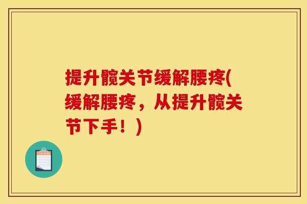 提升髋关节缓解腰疼(缓解腰疼，从提升髋关节下手！)