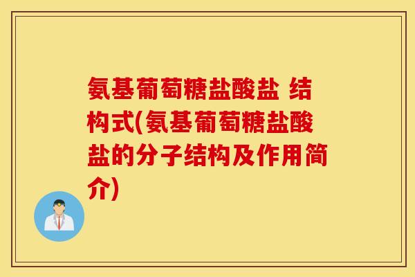 氨基葡萄糖盐酸盐 结构式(氨基葡萄糖盐酸盐的分子结构及作用简介)