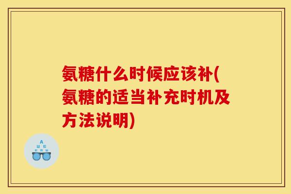 氨糖什么时候应该补(氨糖的适当补充时机及方法说明)