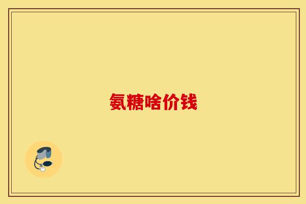 氨糖啥价钱