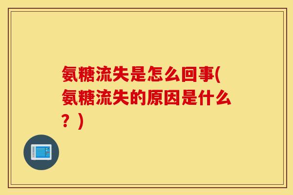 氨糖流失是怎么回事(氨糖流失的原因是什么？)