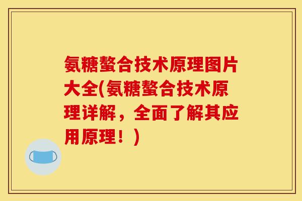 氨糖螯合技术原理图片大全(氨糖螯合技术原理详解，全面了解其应用原理！)