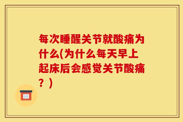 每次睡醒关节就酸痛为什么(为什么每天早上起床后会感觉关节酸痛？)