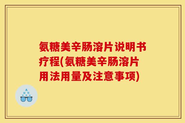 氨糖美辛肠溶片说明书疗程(氨糖美辛肠溶片用法用量及注意事项)