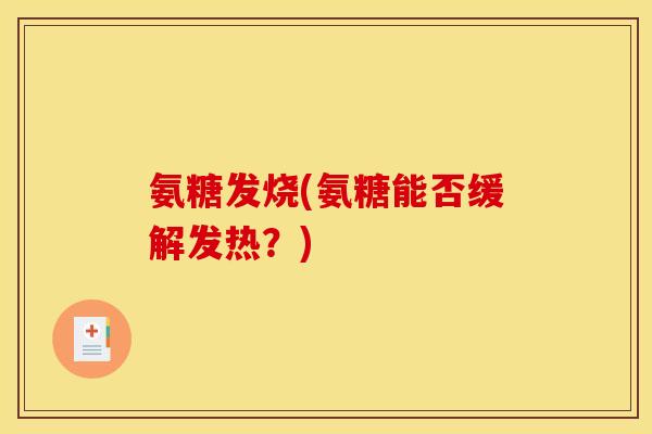 氨糖发烧(氨糖能否缓解发热？)