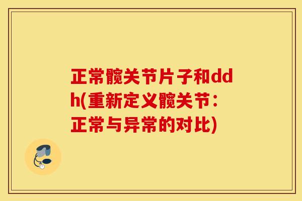 正常髋关节片子和ddh(重新定义髋关节：正常与异常的对比)