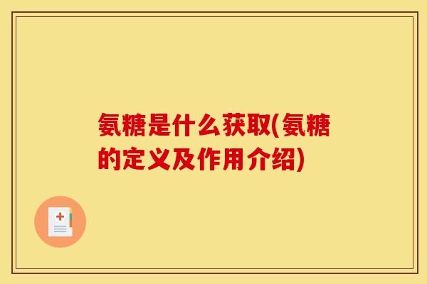氨糖是什么获取(氨糖的定义及作用介绍)