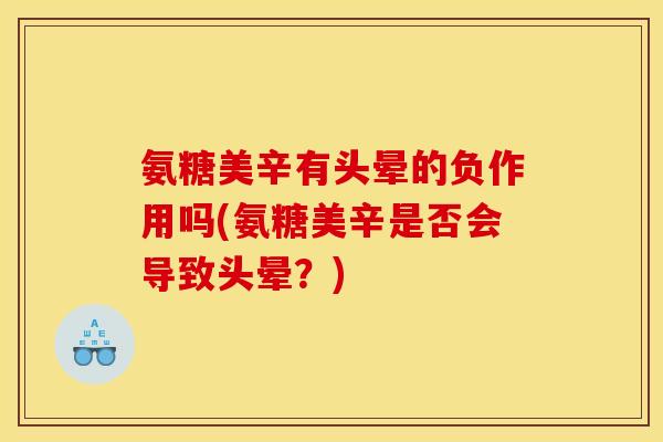氨糖美辛有头晕的负作用吗(氨糖美辛是否会导致头晕？)