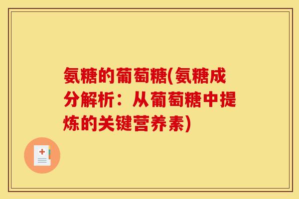 氨糖的葡萄糖(氨糖成分解析：从葡萄糖中提炼的关键营养素)