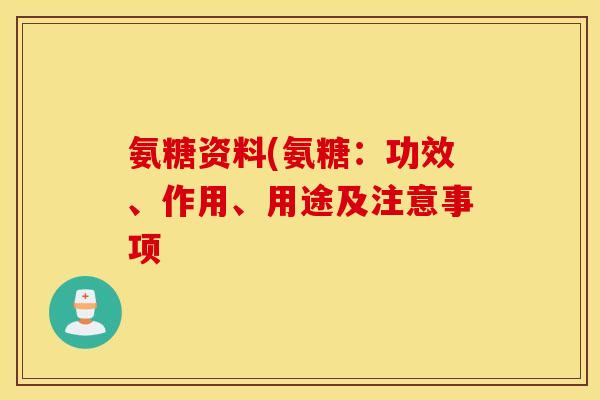 氨糖资料(氨糖：功效、作用、用途及注意事项